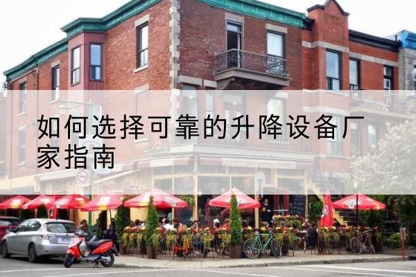 巩义电动升降机厂家-如何选择可靠的升降设备厂家指南